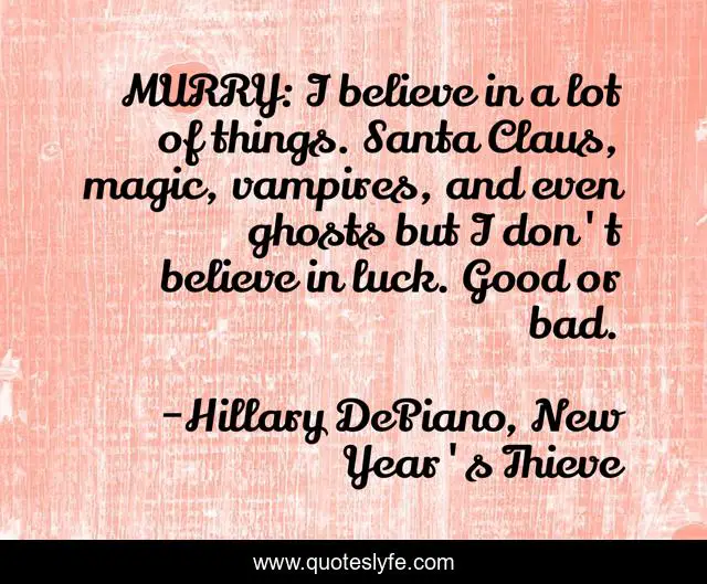 MURRY: I believe in a lot of things. Santa Claus, magic, vampires, and even ghosts but I don't believe in luck. Good or bad.