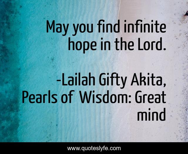 May you find infinite hope in the Lord.