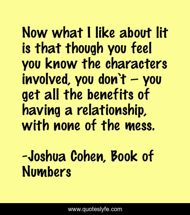 Now what I like about lit is that though you feel you know the characters involved, you don’t – you get all the benefits of having a relationship, with none of the mess.