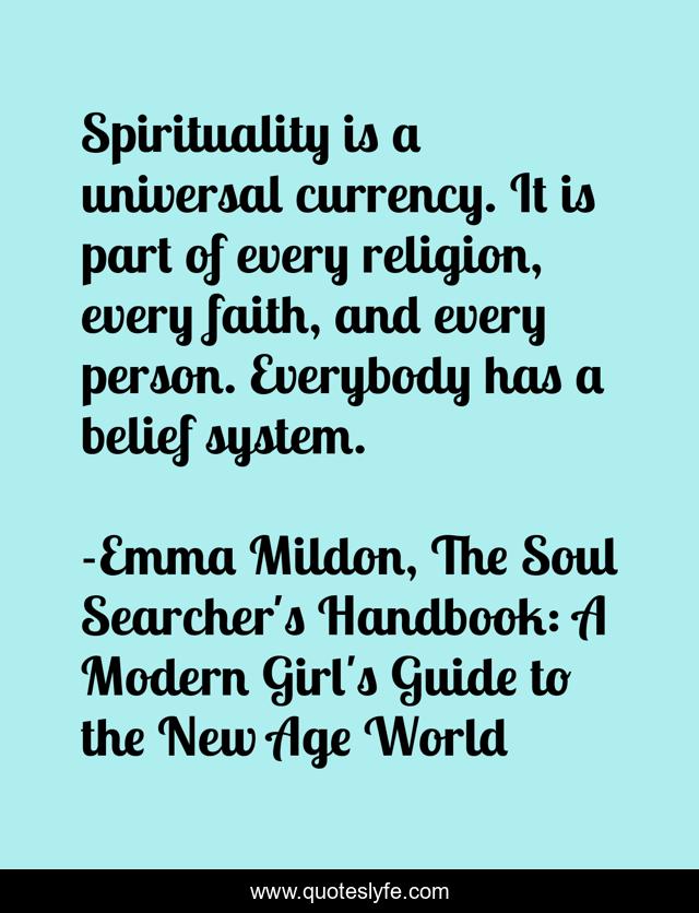 Spirituality is a universal currency. It is part of every religion, every faith, and every person. Everybody has a belief system.