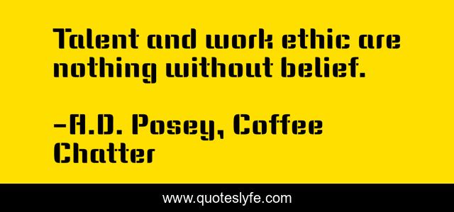 Talent and work ethic are nothing without belief.