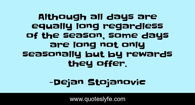 Although all days are equally long regardless of the season, some days are long not only seasonally but by rewards they offer.