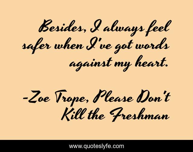 Besides, I always feel safer when I've got words against my heart.