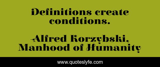 Definitions create conditions.