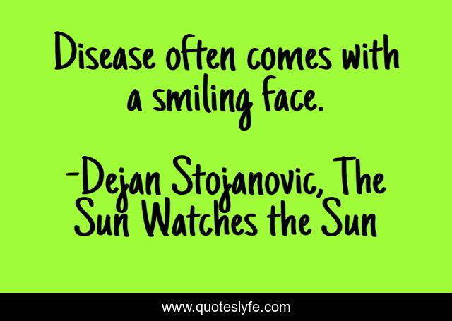 Disease often comes with a smiling face.