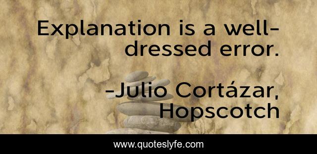 Explanation is a well-dressed error.
