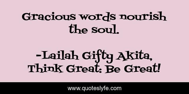 Gracious words nourish the soul.