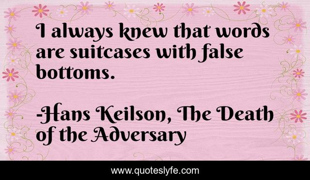 I always knew that words are suitcases with false bottoms.