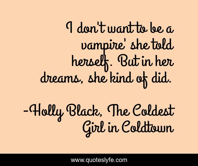 I don't want to be a vampire' she told herself. But in her dreams, she kind of did.