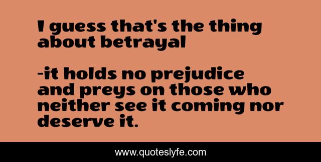 I guess that's the thing about betrayal