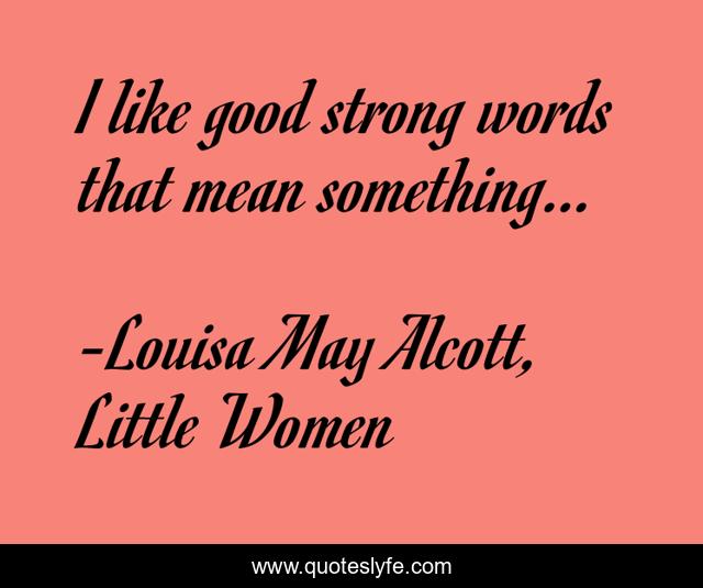 I like good strong words that mean something…