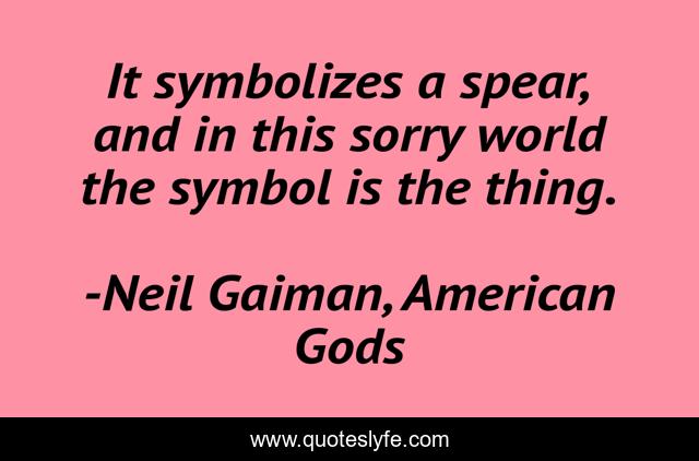 It symbolizes a spear, and in this sorry world the symbol is the thing.