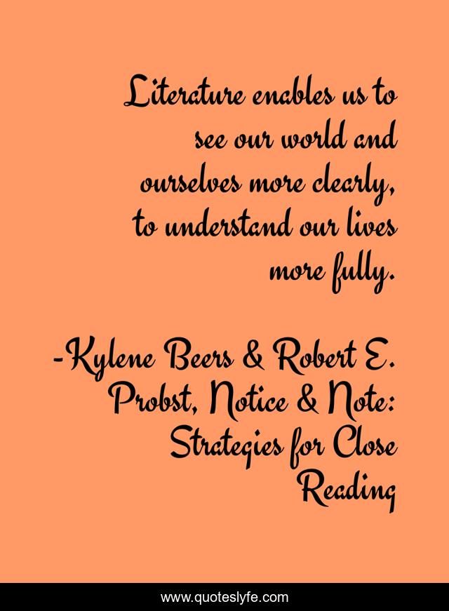 Literature enables us to see our world and ourselves more clearly, to understand our lives more fully.