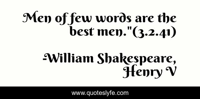 Men of few words are the best men.