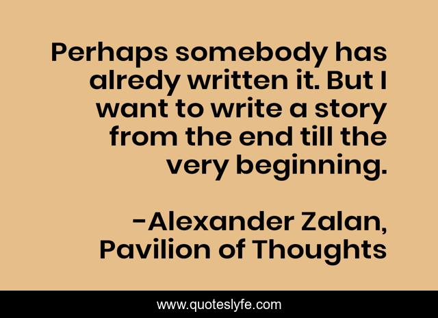 Perhaps somebody has alredy written it. But I want to write a story from the end till the very beginning.