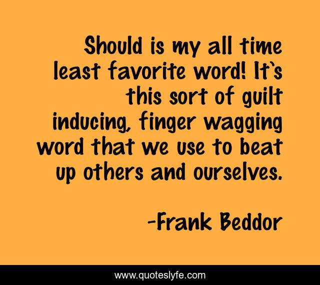 Should is my all time least favorite word! It’s this sort of guilt inducing, finger wagging word that we use to beat up others and ourselves.