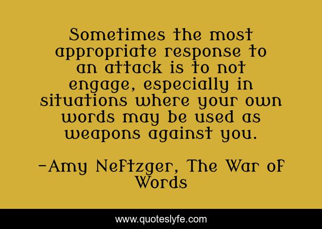 Sometimes the most appropriate response to an attack is to not engage, especially in situations where your own words may be used as weapons against you.