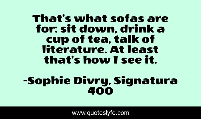 That's what sofas are for: sit down, drink a cup of tea, talk of literature. At least that's how I see it.