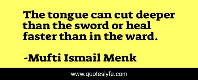 The tongue can cut deeper than the sword or heal faster than in the ward.