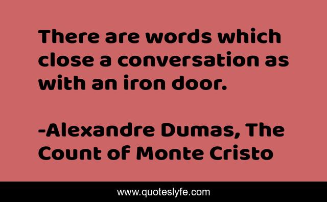 There are words which close a conversation as with an iron door.