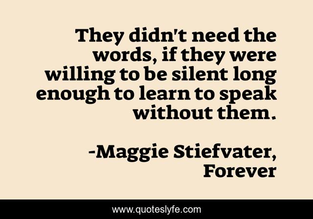 They didn't need the words, if they were willing to be silent long enough to learn to speak without them.