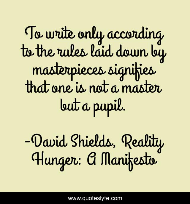 To write only according to the rules laid down by masterpieces signifies that one is not a master but a pupil.