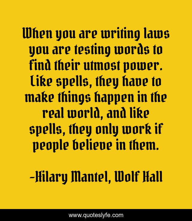 When you are writing laws you are testing words to find their utmost power. Like spells, they have to make things happen in the real world, and like spells, they only work if people believe in them.