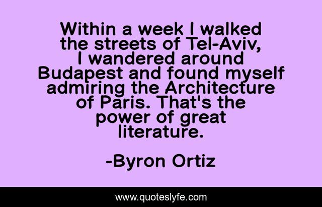 Within a week I walked the streets of Tel-Aviv, I wandered around Budapest and found myself admiring the Architecture of Paris. That's the power of great literature.