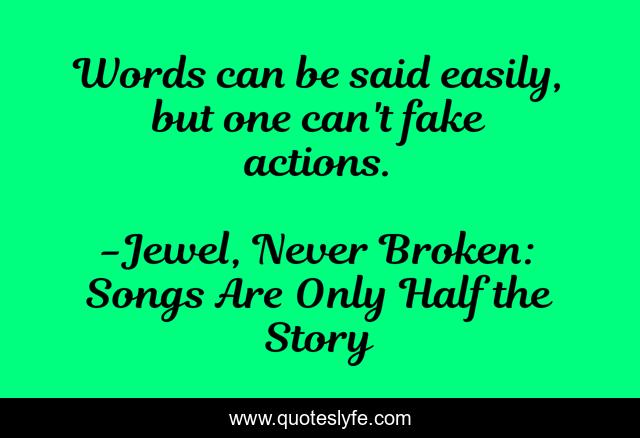 Words can be said easily, but one can't fake actions.