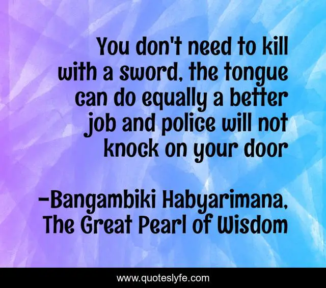 You don't need to kill with a sword, the tongue can do equally a better job and police will not knock on your door