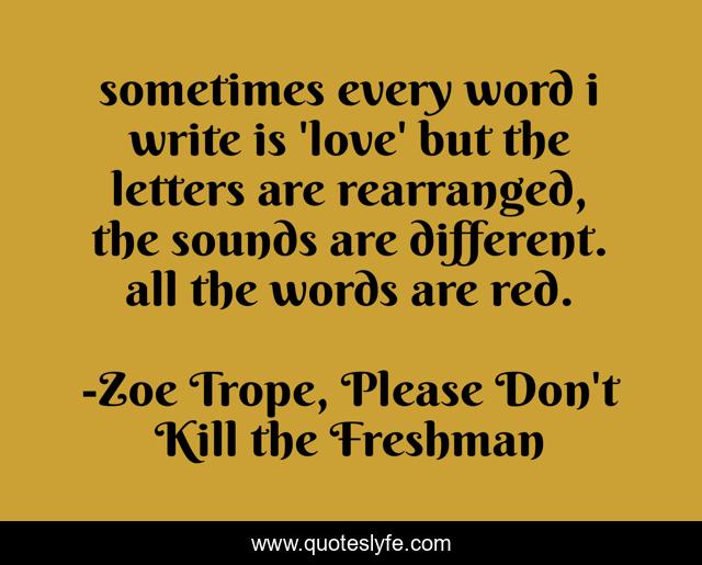 sometimes every word i write is 'love' but the letters are rearranged, the sounds are different. all the words are red.