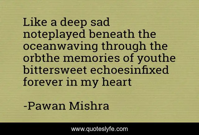 Like a deep sad noteplayed beneath the oceanwaving through the orbthe memories of youthe bittersweet echoesinfixed forever in my heart