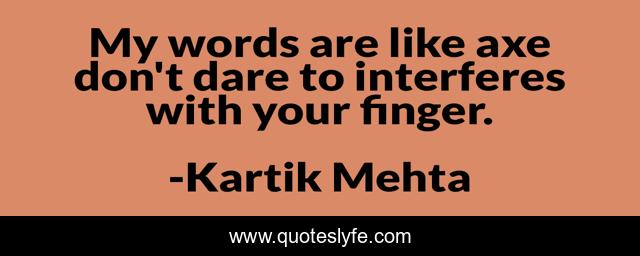 My words are like axe don't dare to interferes with your finger.