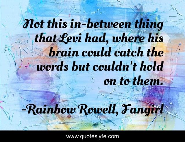 Not this in-between thing that Levi had, where his brain could catch the words but couldn't hold on to them.