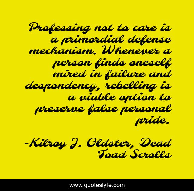 Professing not to care is a primordial defense mechanism. Whenever a person finds oneself mired in failure and despondency, rebelling is a viable option to preserve false personal pride.