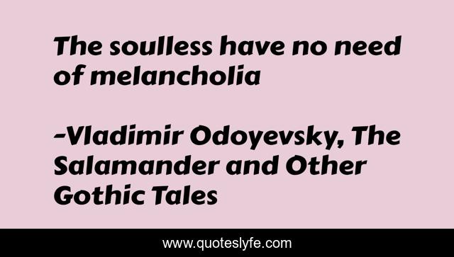 The soulless have no need of melancholia