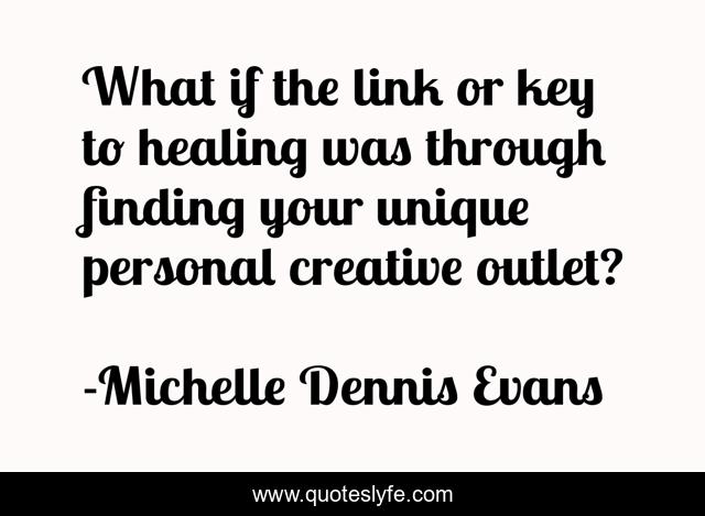 What if the link or key to healing was through finding your unique personal creative outlet?
