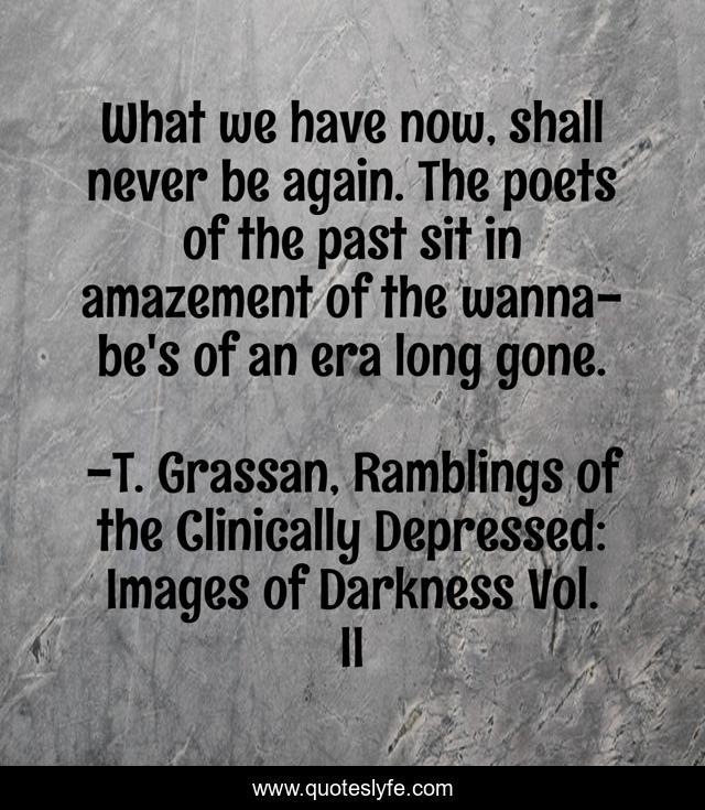 What we have now, shall never be again. The poets of the past sit in amazement of the wanna-be's of an era long gone.