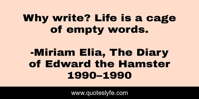 Why write? Life is a cage of empty words.