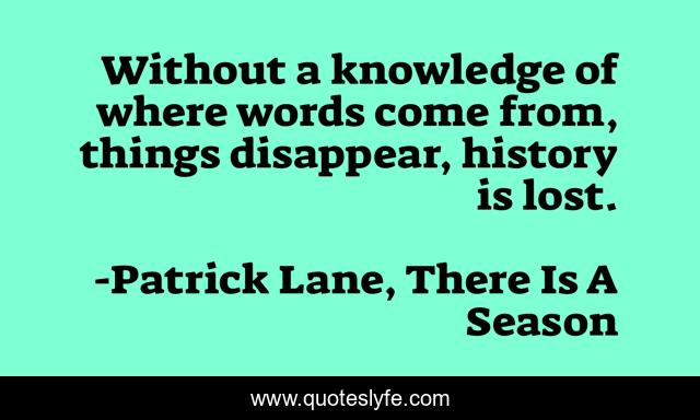 ‎Without a knowledge of where words come from, things disappear, history is lost.