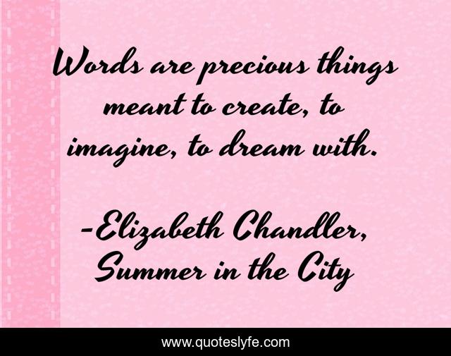 Words are precious things meant to create, to imagine, to dream with.
