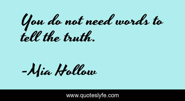 You do not need words to tell the truth.