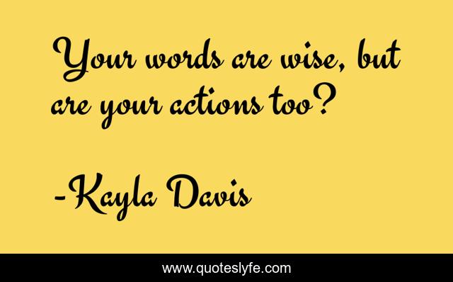 Your words are wise, but are your actions too?
