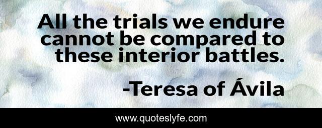All the trials we endure cannot be compared to these interior battles.