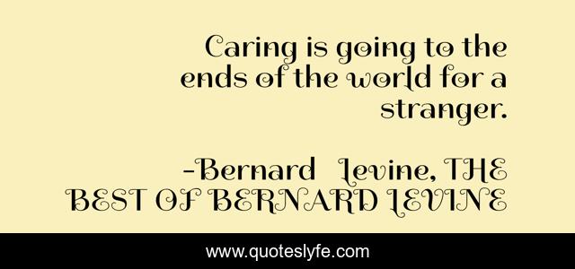 Caring is going to the ends of the world for a stranger.