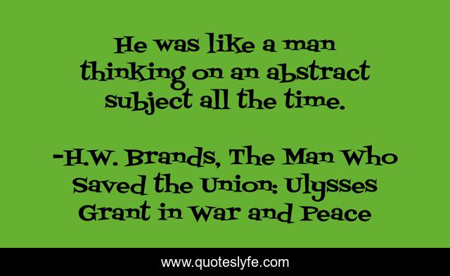He was like a man thinking on an abstract subject all the time.