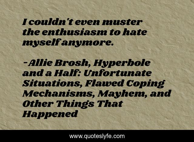 I couldn't even muster the enthusiasm to hate myself anymore.