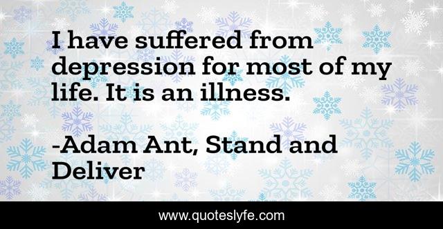 I have suffered from depression for most of my life. It is an illness.