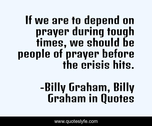If we are to depend on prayer during tough times, we should be people of prayer before the crisis hits.