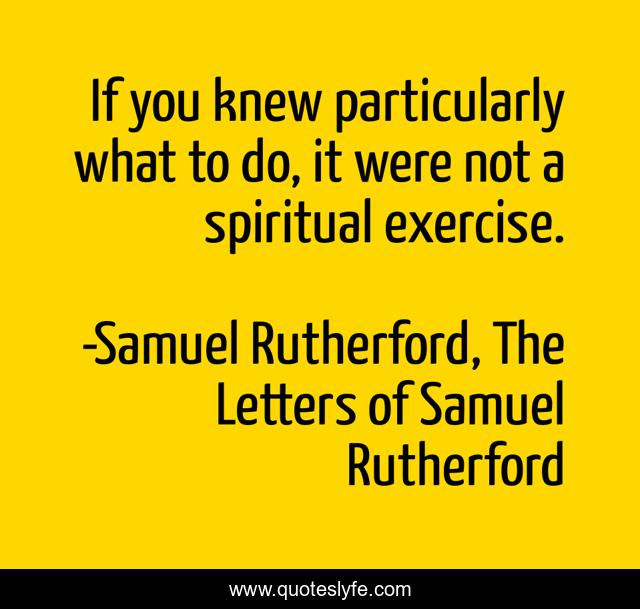 If you knew particularly what to do, it were not a spiritual exercise.
